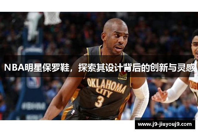 NBA明星保罗鞋，探索其设计背后的创新与灵感