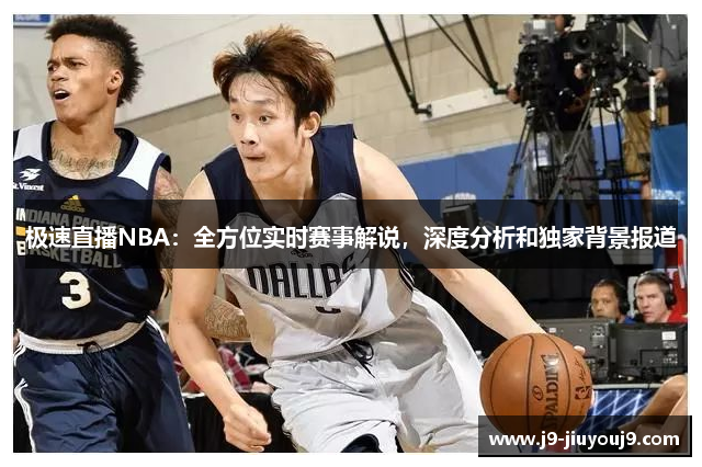 极速直播NBA：全方位实时赛事解说，深度分析和独家背景报道