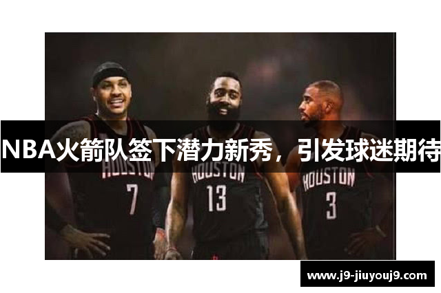 NBA火箭队签下潜力新秀，引发球迷期待