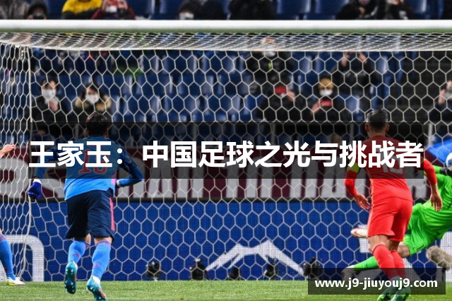 王家玉：中国足球之光与挑战者