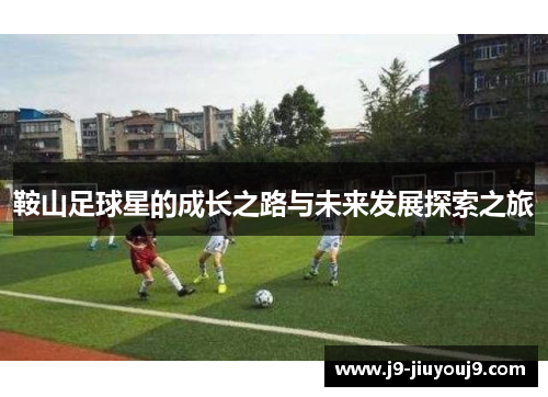 鞍山足球星的成长之路与未来发展探索之旅