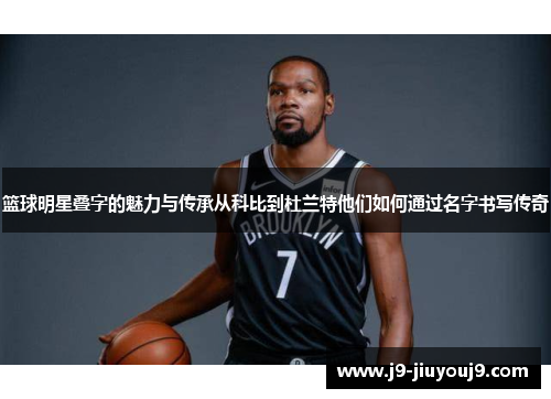 篮球明星叠字的魅力与传承从科比到杜兰特他们如何通过名字书写传奇