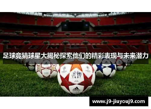 足球竞猜球星大揭秘探索他们的精彩表现与未来潜力